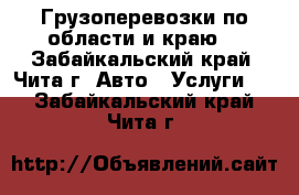 Грузоперевозки по области и краю. - Забайкальский край, Чита г. Авто » Услуги   . Забайкальский край,Чита г.